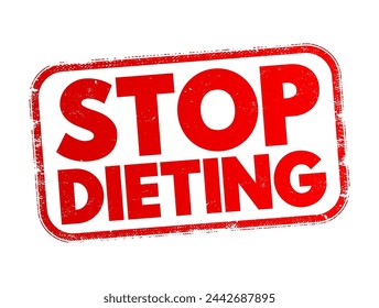 Stop Dieting - the act of discontinuing or abandoning restrictive eating patterns typically associated with traditional diets, text concept stamp