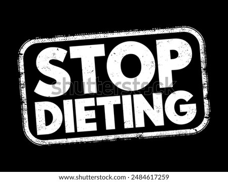 Stop Dieting - the act of discontinuing or abandoning restrictive eating patterns typically associated with traditional diets, text concept stamp. No AI generated content