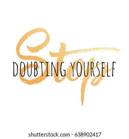 Stop doubting yourself. Hand-lettering for prints on t-shirts and bags or poster, isolated on white background.