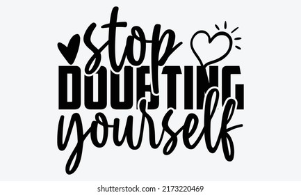 Stop doubting yourself - Mental Health t shirts design, Hand drawn lettering phrase, Calligraphy t shirt design, Isolated on white background, svg Files for Cutting Cricut and Silhouette, EPS 10, card