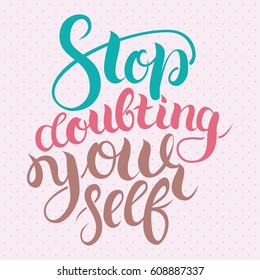 Stop doubting yourself. Motivation card with calligraphy. Unique hand drawn typography vector poster. Lettering and custom typography for your designs t-shirts, bags, posters, invitations, cards.