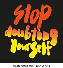 Stop doubting yourself. Motivational phrase about studies, sport, challenging, dreams. Vector lettering. Hand drawn by brushpen. Modern calligraphy. 