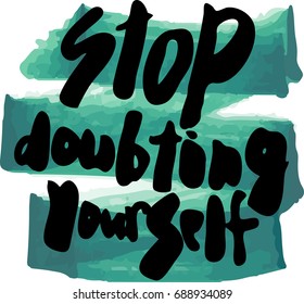 Stop doubting yourself. Motivational phrase about studies, sport, new challenges, dreams. Vector lettering. Hand drawn by brushpen. Modern calligraphy. Marker strokes background.