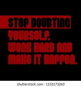 Stop Doubting Yourself, Work Hard And Make It Happen motivation quote