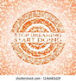 Stop dreaming start doing abstract emblem, orange mosaic background