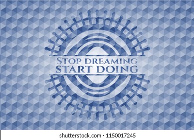 Stop dreaming start doing blue emblem with geometric background.
