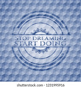 Stop dreaming start doing blue emblem with geometric pattern.