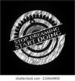 Stop dreaming start doing chalk emblem written on a blackboard