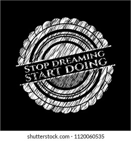Stop dreaming start doing chalkboard emblem on black board