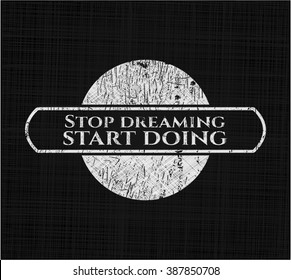 Stop dreaming start doing chalkboard emblem on black board