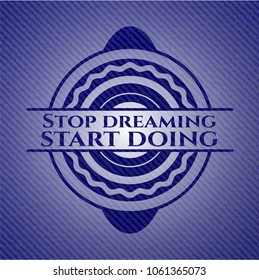Stop dreaming start doing emblem with denim high quality background
