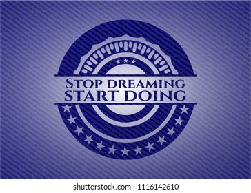 Stop dreaming start doing emblem with jean background