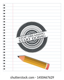 Stop dreaming start doing emblem draw with pencil effect. Vector Illustration. Detailed.