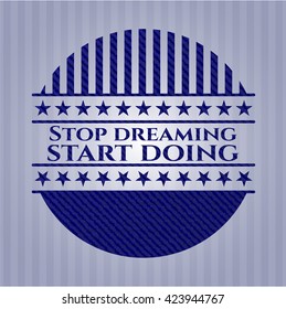 Stop dreaming start doing emblem with jean background