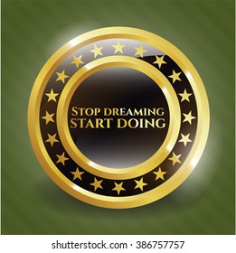 Stop dreaming start doing gold emblem