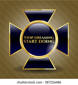 Stop dreaming start doing gold emblem