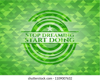  Stop dreaming start doing green mosaic emblem