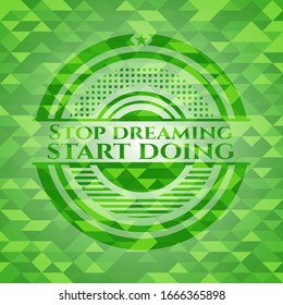 Stop dreaming start doing green emblem with mosaic ecological style background. Vector Illustration. Detailed.