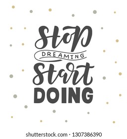 Stop dreaming start doing hand drawn lettering phrase. Motivational text. Greetings for logotype, badge, icon, card, postcard, logo, banner, tag. Vector illustration.