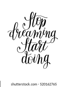 stop dreaming start doing hand lettering positive motivational quote to printable wall art, poster, greeting card, t-shirt design, calligraphy vector illustration