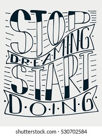Stop dreaming start doing. Handwriting lettering. Can be used as motivation poster, print or greeting cards, postcard. 