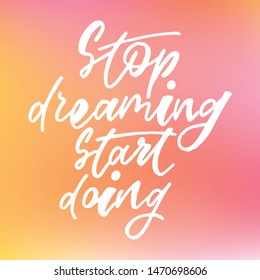 Stop dreaming start doing - handwritten text. Design print for sticker, badge, greeting card, poster, clothes, notebook, diary. Vector illustration on colorful background.  