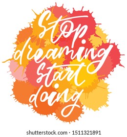 Stop dreaming start doing - handwritten text. Design print for sticker, badge, greeting card, poster, clothes, notebook, diary. Vector illustration on colorful background.  