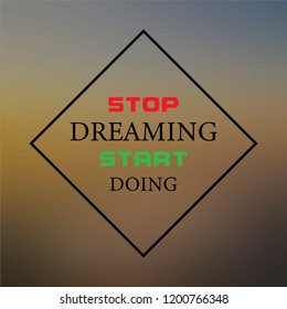 stop dreaming, start doing. Inspirational and motivation quote