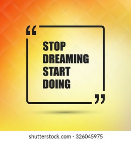 Stop Dreaming Start Doing - Inspirational Quote, Slogan, Saying on an Abstract Yellow Background