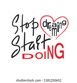 Stop dreaming Start doing - inspire and motivational quote. Hand drawn beautiful lettering. Print for inspirational poster, t-shirt, bag, cups, card, flyer, sticker, badge. Elegant calligraphy sign