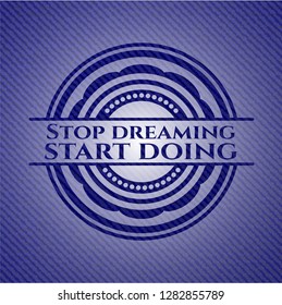 Stop dreaming start doing with jean texture
