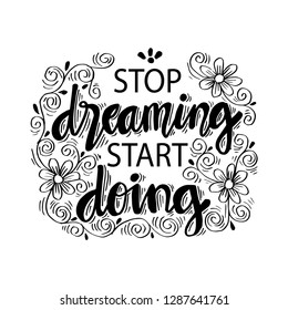 Stop dreaming start doing.  Motivational quote.