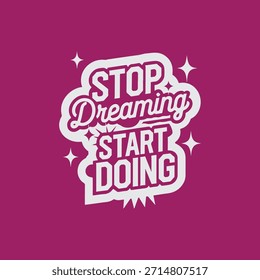 Stop Dreaming Start Doing Motivational Quote