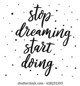 Stop dreaming start doing. Motivational quote. Inspirational typography. Calligraphy postcard poster graphic design lettering element. Hand written sign. Decoration element. Photo overlay.