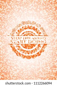 Stop dreaming start doing orange mosaic emblem with background