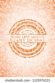 Stop dreaming start doing orange mosaic emblem