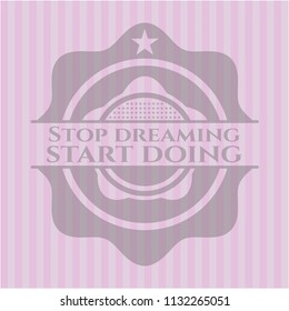 Stop dreaming start doing pink emblem