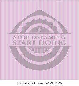 Stop dreaming start doing pink emblem. Vintage.