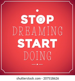 Stop dreaming start doing  . Quote Typographic background, motivation poster for your inspiration. Can be used as a poster or postcard.