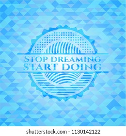Stop dreaming start doing realistic sky blue mosaic emblem