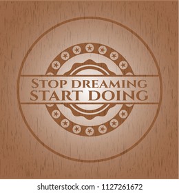 Stop dreaming start doing retro wood emblem