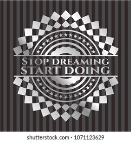 Stop dreaming start doing silvery emblem or badge