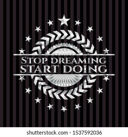Stop dreaming start doing silvery emblem or badge. Vector Illustration. Mosaic.
