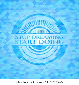 Stop dreaming start doing sky blue emblem with triangle mosaic background