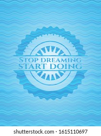 Stop dreaming start doing sky blue water wave badge background. Vector Illustration. Detailed.