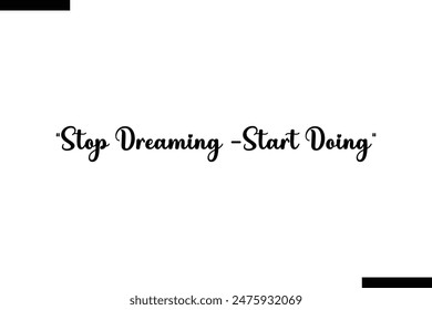 Stop dreaming - start doing typography text of Motivational quote