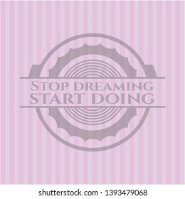 Stop dreaming start doing vintage pink emblem. Vector Illustration. Detailed.