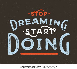 Stop Dreaming Start Doing. Vintage textured motivational hand lettered textured quote for t shirt fashion graphics, wall art prints,home interior decor,poster,card design.Retro vector illustration