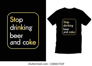 Stop drinking beer and coke. Motivational inspirational typography t shirt design for prints, apparel, vector, art, illustration, typography, poster, template, trendy black tee shirt design.