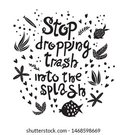 Stop dropping trash into the splash.Vector illustration hand lettering with seal. Hand lettering with Illustration on white, with the fish. Ecological poster.Typography print design with eco message.